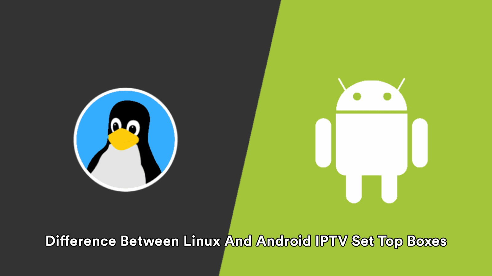 What Is The Difference Between Linux And Android IPTV Set Top Boxes?
